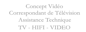 Conception Video - Correspondant de tlvision - Assistance Technique - TV - HIFI - VIDEO